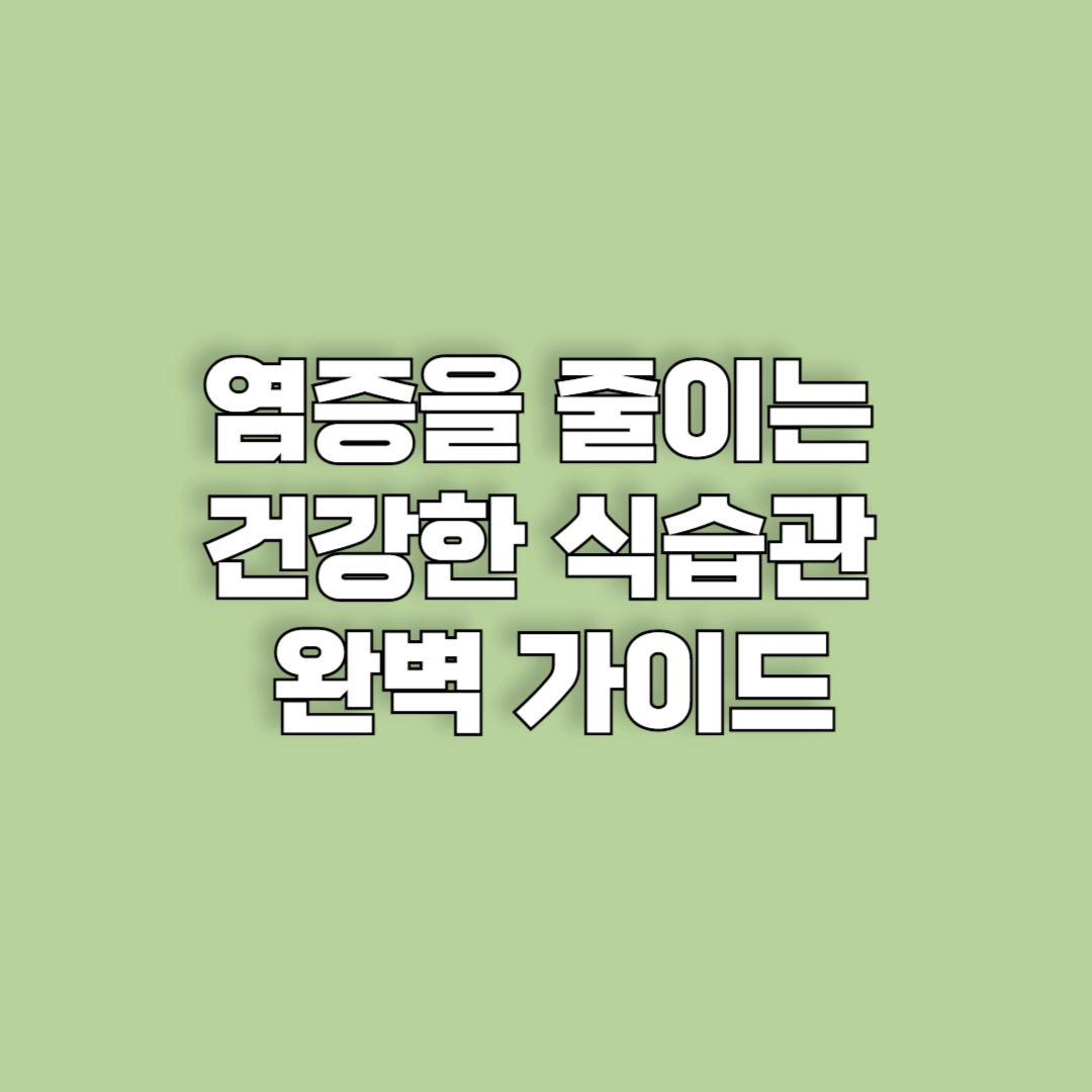 염증을 줄이는 건강한 식습관 완벽 가이드