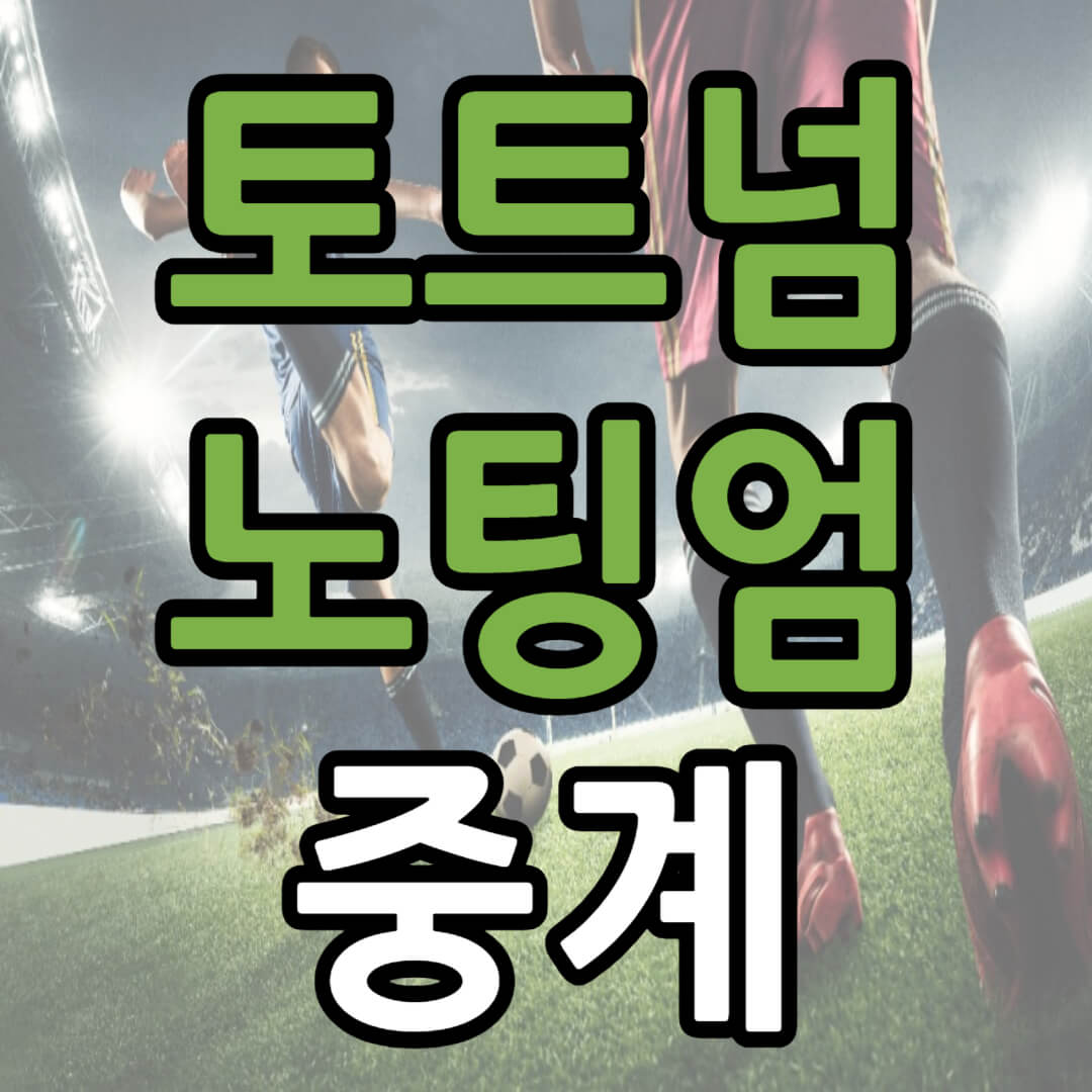 토트넘 노팅엄 중계 일정(+ 경기 시청 방법)