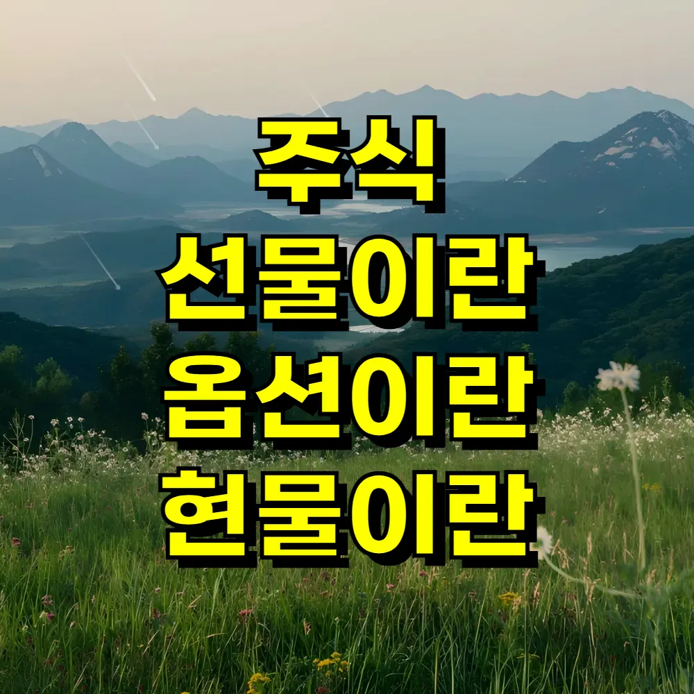 주식 선물이란 옵션이란 현물이란