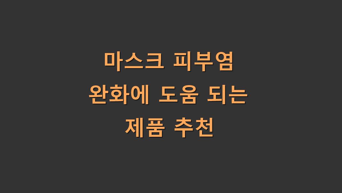 마스크 피부염 완화에 도움 되는 제품 추천