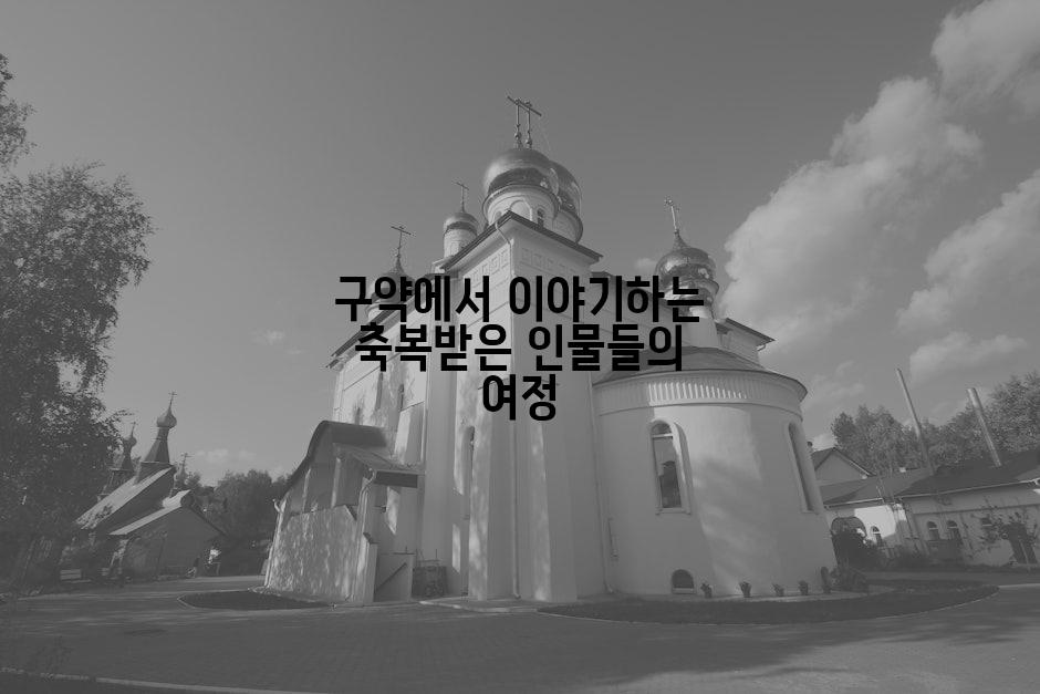 구약에서 이야기하는 축복받은 인물들의 여정