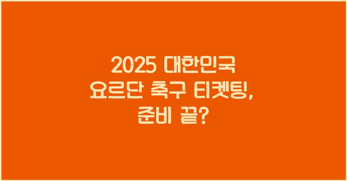 2025 대한민국 요르단 축구 티켓팅