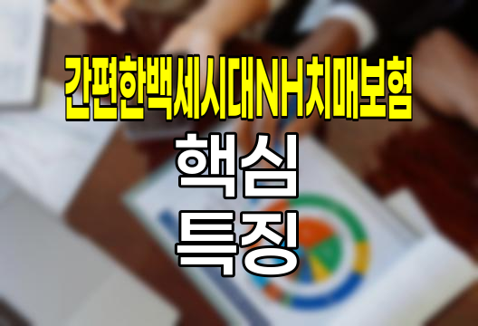 농협생명 간편한백세시대NH치매보험의 핵심 특징과 가입 조건
