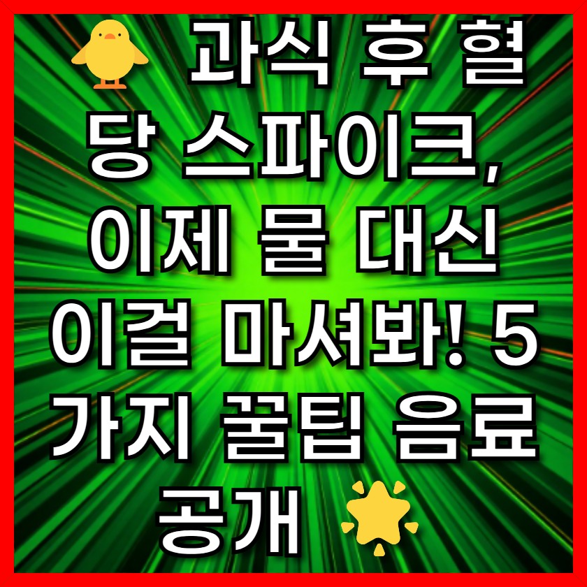 🐥 과식 후 혈당 스파이크, 이제 물 대신 이걸 마셔봐! 5가지 꿀팁 음료 공개 🌟