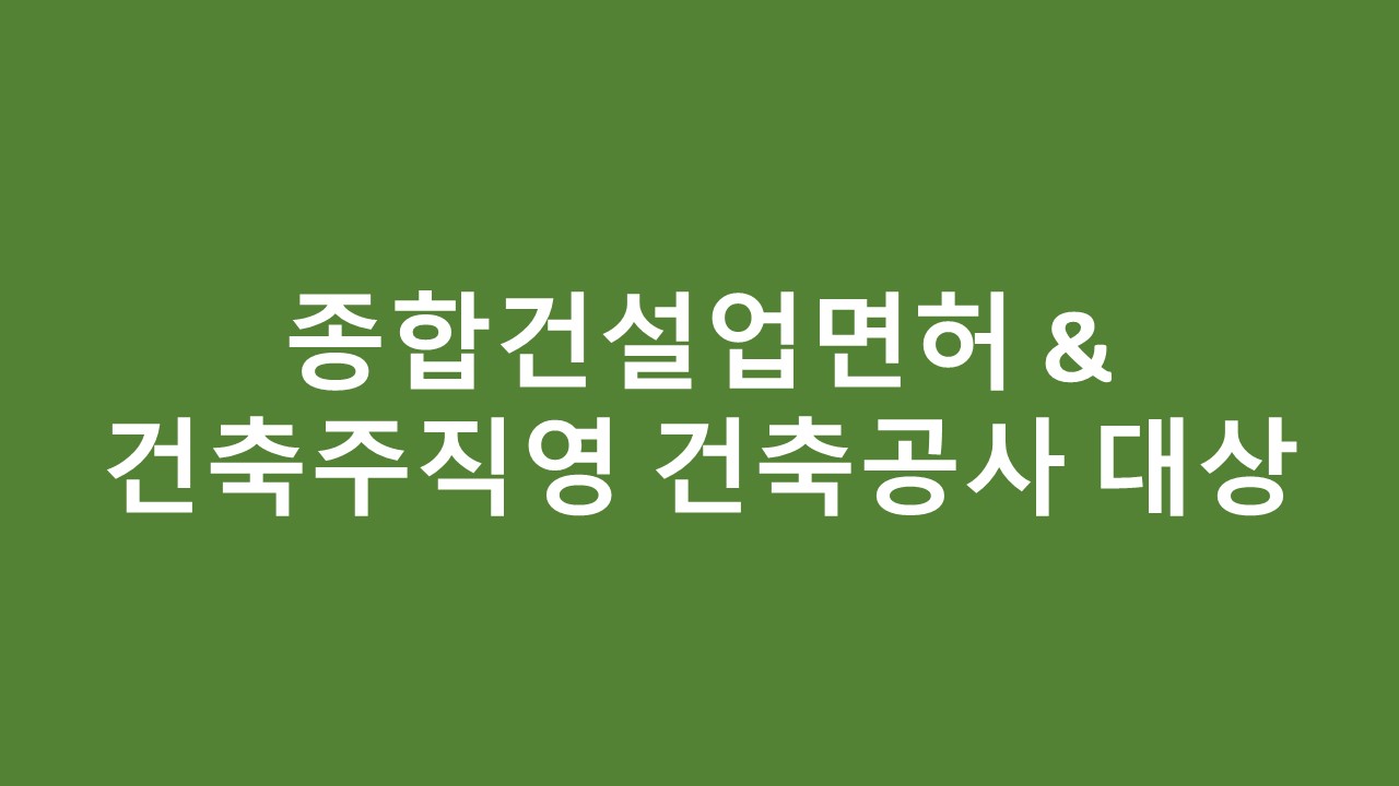 종합건설업면허 & 건축주직영 건축공사 대상
