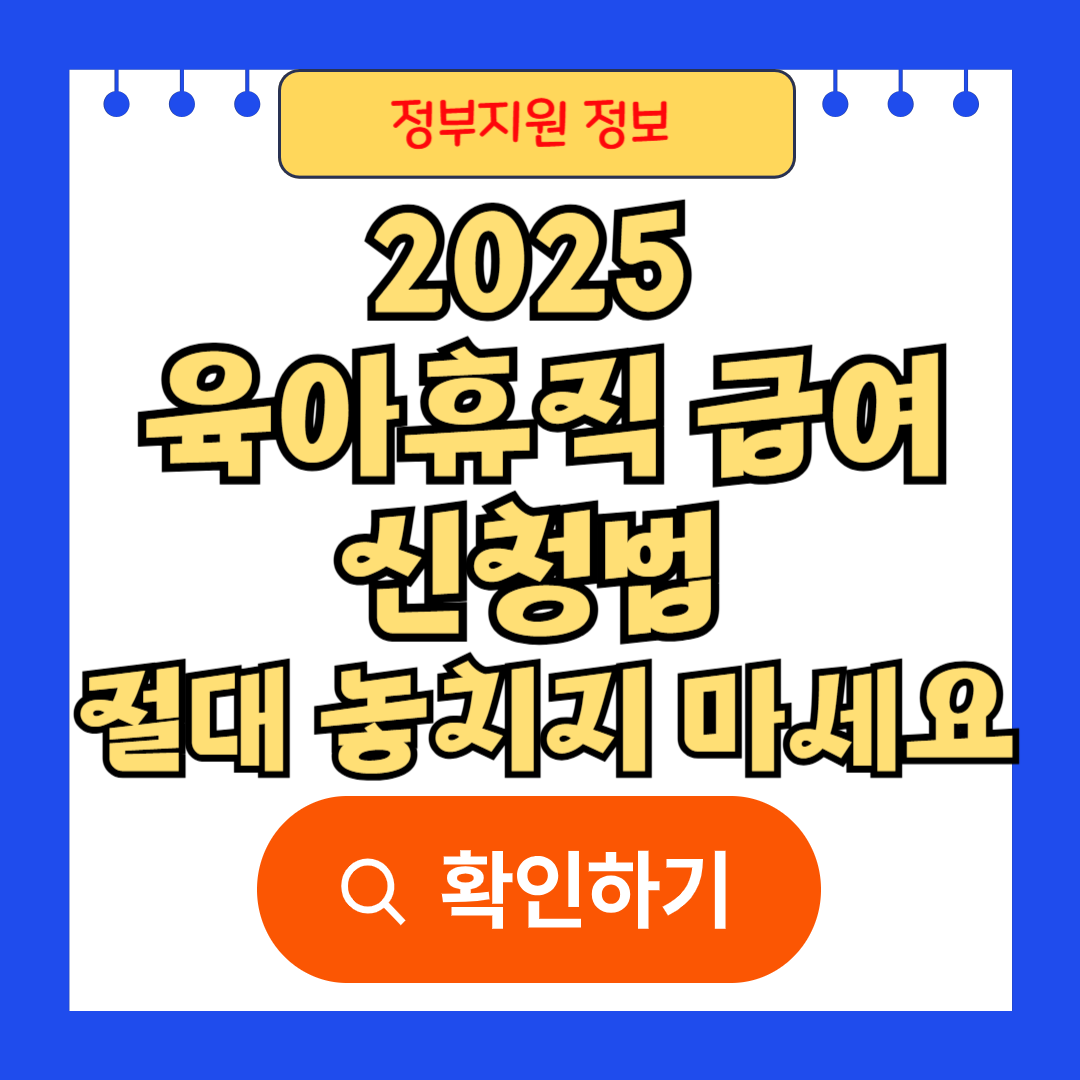 2025 육아휴직 급여 신청법 절대 놓치지 마세요