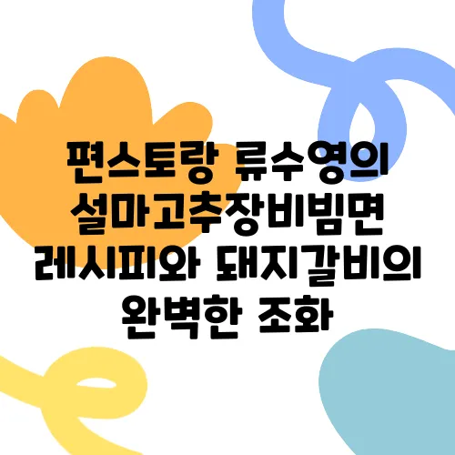 편스토랑 류수영의 설마고추장비빔면 레시피와 돼지갈비의 완벽한 조화