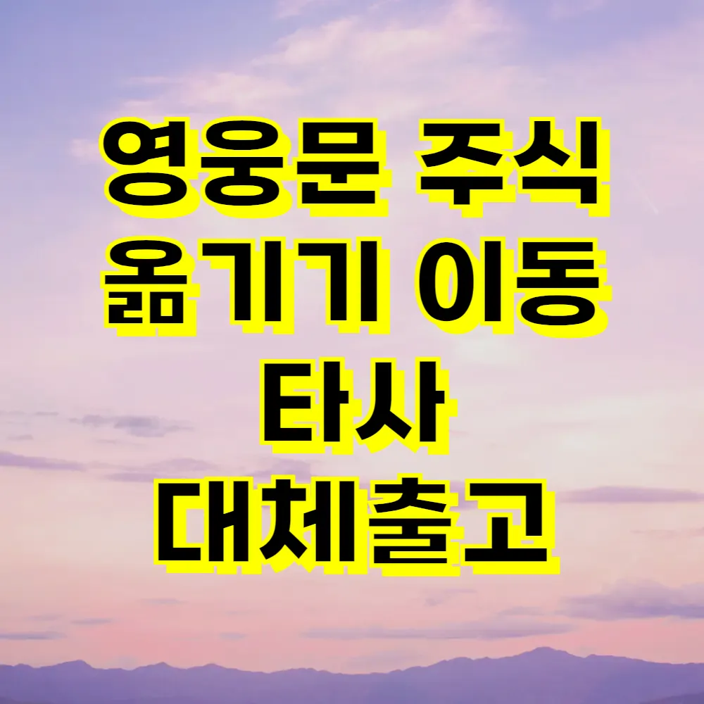 영웅문 주식 옮기기 이동 타사 대체출고