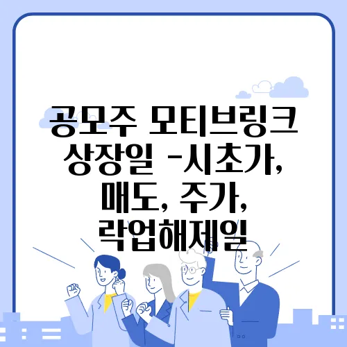 공모주 모티브링크 상장일 -시초가, 매도, 주가, 락업해제일