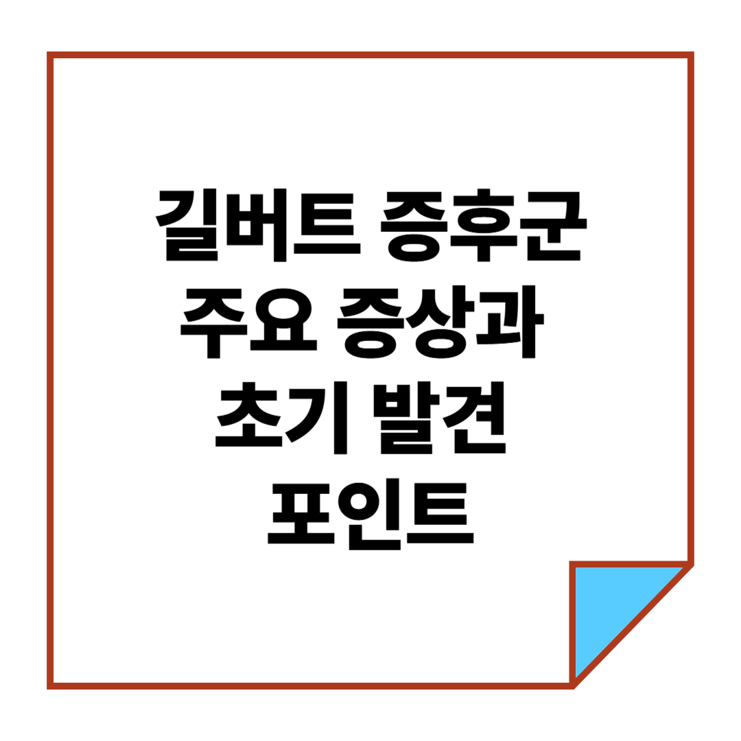 길버트 증후군 주요 증상과 초기 발견 포인트