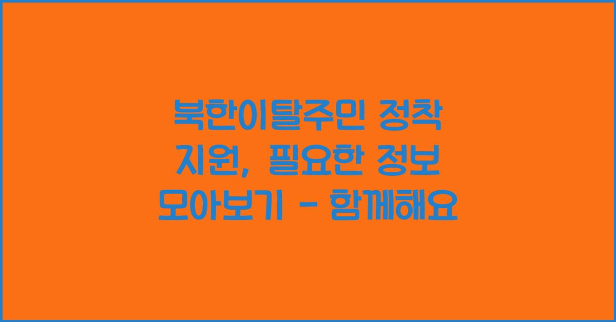 북한이탈주민 정착 지원, 필요한 정보 모아보기