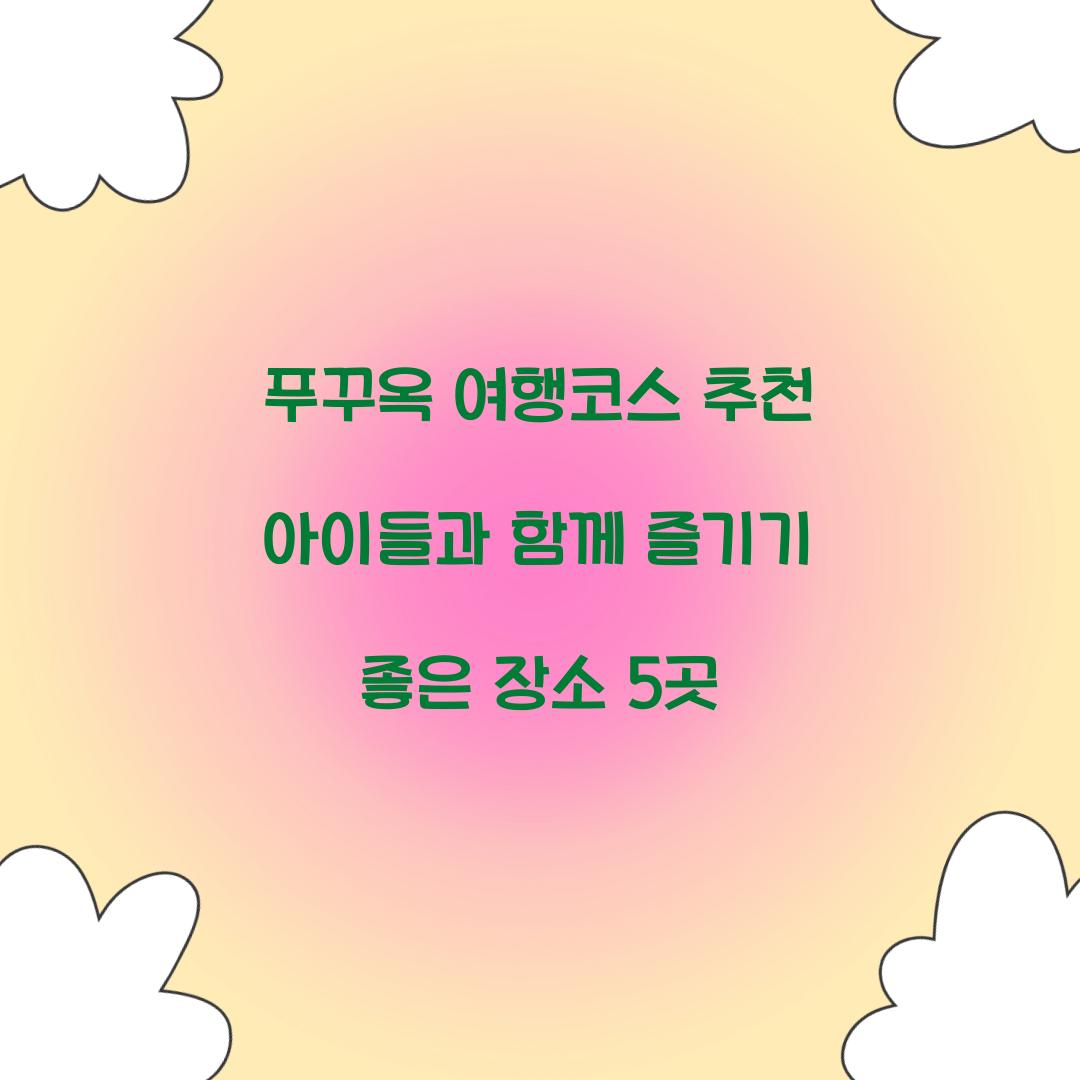 푸꾸옥 여행코스 추천 아이들과 함께 즐기기 좋은 장소 5곳