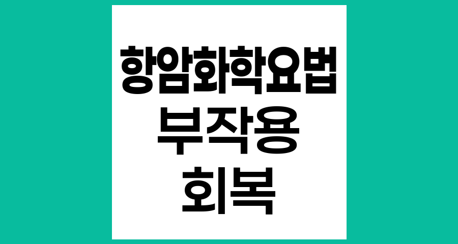 항암화학요법 후 부작용의 회복 시기와 관리