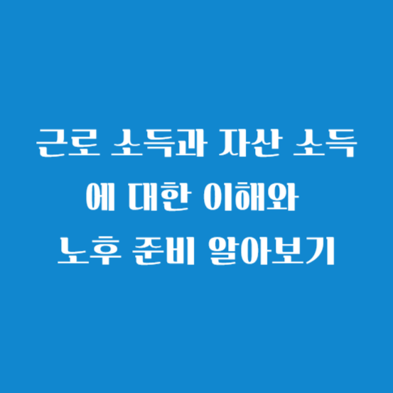 근로 소득과 자산 소득에 대한 이해와 노후 준비 알아보기