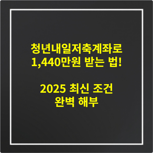 청년내일저축계좌로 1,440만원 받는 법! 2025 최신 조건 완벽 해부