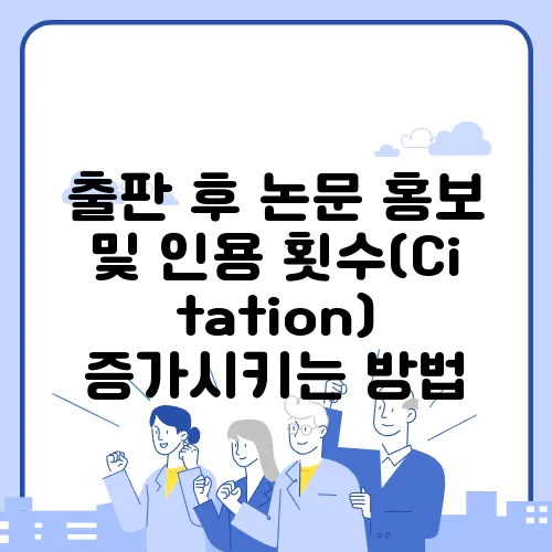 출판 후 논문 홍보 및 인용 횟수(Citation) 증가시키는 방법