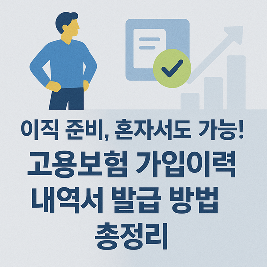 이직 준비, 혼자서도 가능! 고용보험 가입이력 내역서 발급 방법 총정리 관련