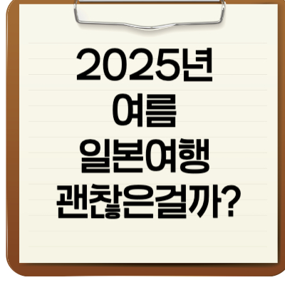 2025년 여름 일본여행 괜찮은걸까?