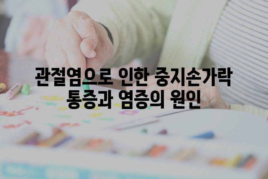 관절염으로 인한 중지손가락 통증과 염증의 원인
