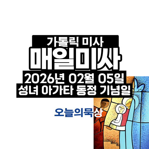 2026년 2월 5일 매일미사 성녀 아가타 동정 순교자 기념일 오늘의 묵상