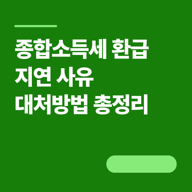 종합소득세 환급 지연 사유, 왜 늦어질까? 대처방법 총정리