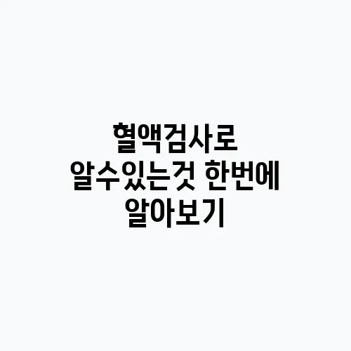 혈액검사로 알수있는것 한번에 알아보기