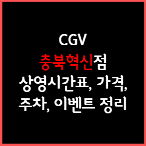 충북혁신 CGV 상영시간표, 주차, 가격, 할인, 주차, 예매, 가는길 정리