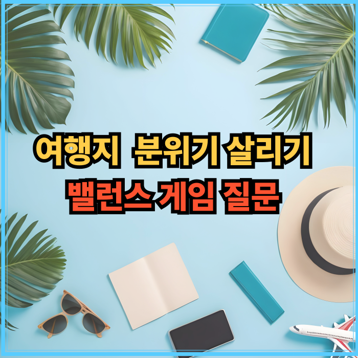 여행지 분위기 살리기 밸런스 게임 질문