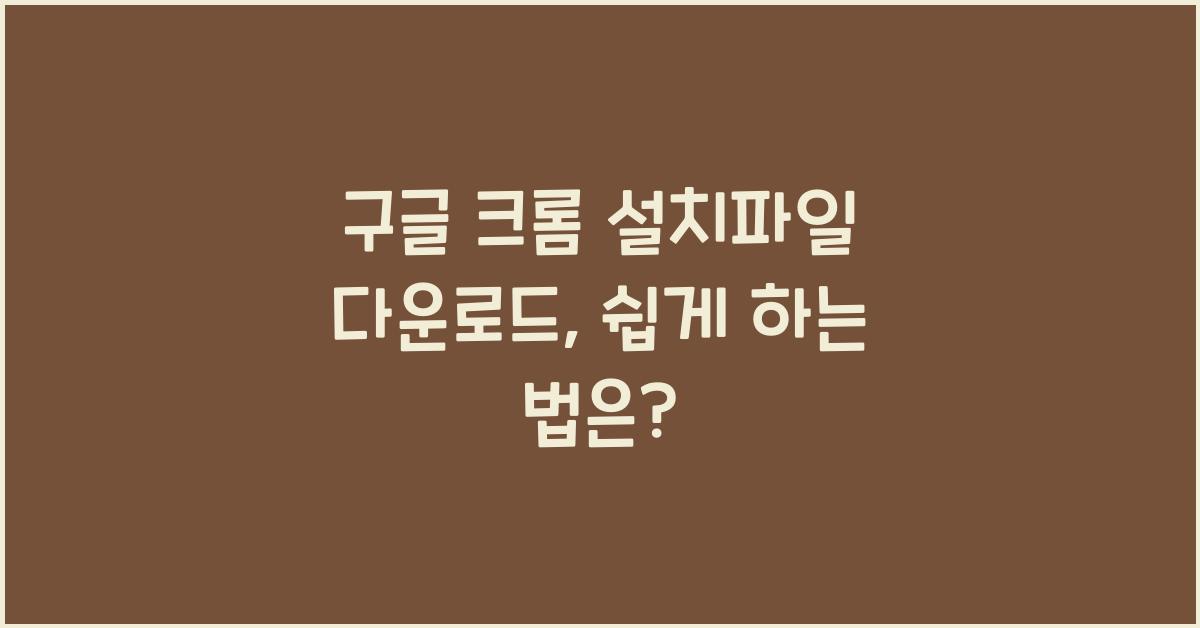 구글 크롬 설치파일 다운로드