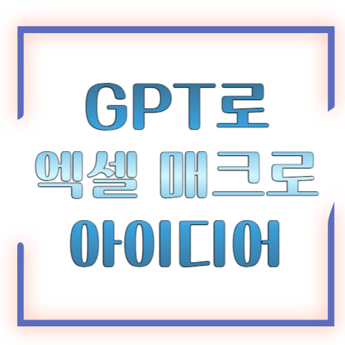 GPT로 엑셀 매크로(VBA) 아이디어, 반복 업무 줄이는 실무 자동화 예시 모음