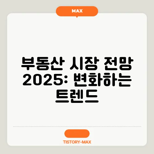 부동산 시장 전망 2025: 변화하는 트렌드