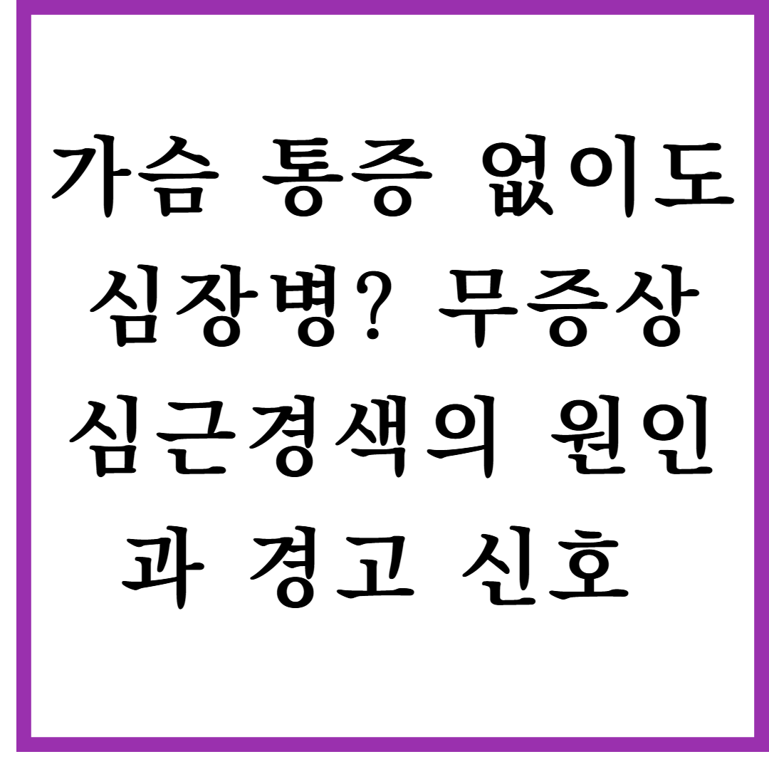 가슴 통증 없이도 심장병? 무증상 심근경색의 원인과 경고 신호