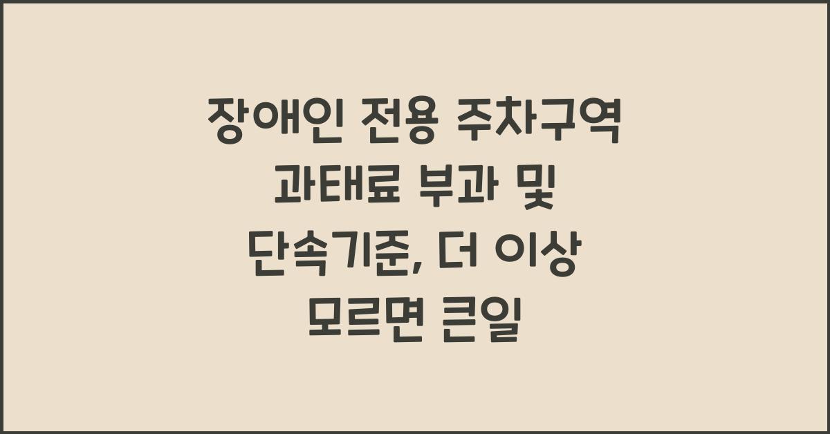 장애인 전용 주차구역 과태료 부과 및 단속기준
