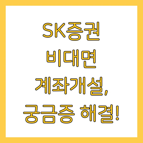 SK증권 비대면 계좌개설 방법 및 절차 및 신청 방법 총정리 가이드