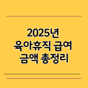 2025년 육아휴직 급여 금액 총정리