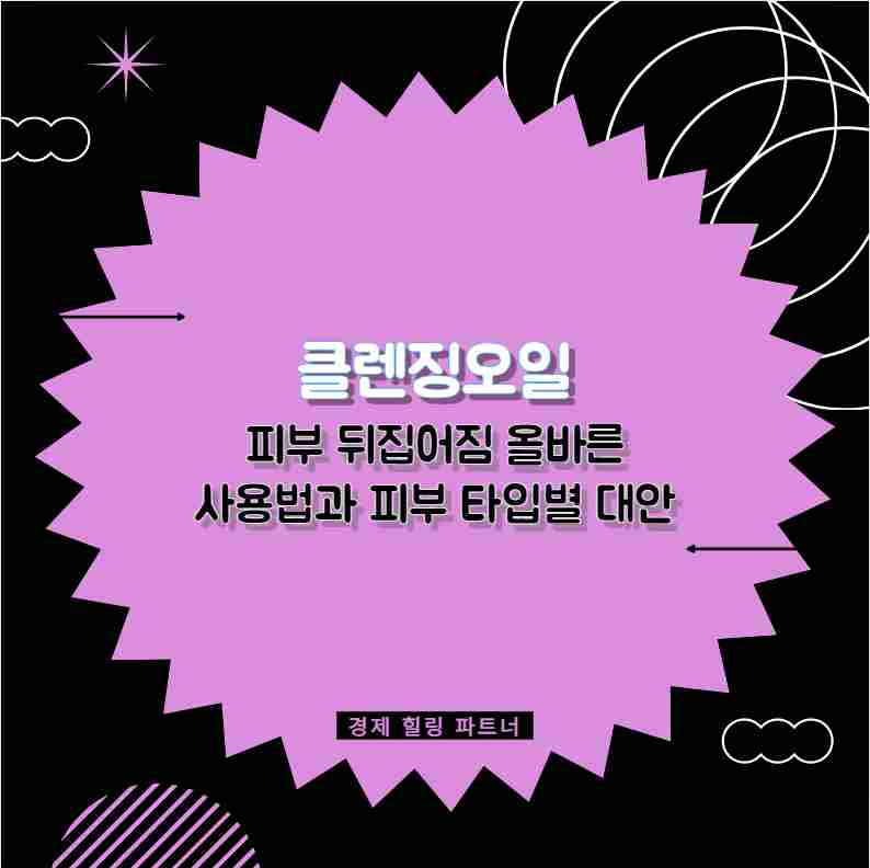 클렌징오일 피부 뒤집어짐 올바른 사용법과 피부 타입별 대안