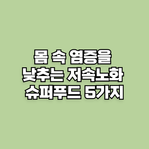 몸 속 염증을 낮추는 저속노화 식단 슈퍼푸드 5가지