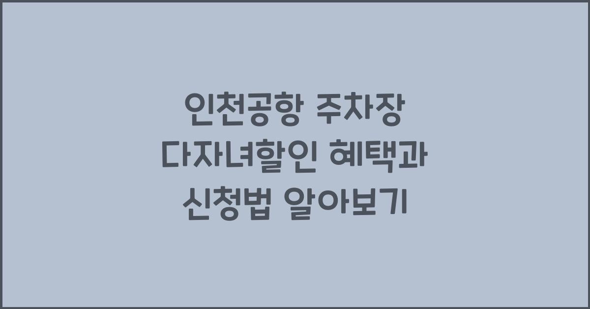 인천공항 주차장 다자녀