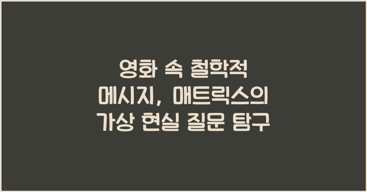 영화 속 철학적 메시지 매트릭스 가상 현실 질문