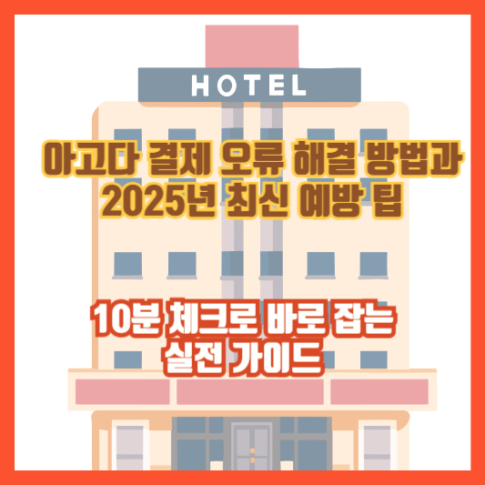 아고다 결제 오류 해결 방법과 2025년 최신 예방 팁: 10분 체크로 바로 잡는 실전 가이드