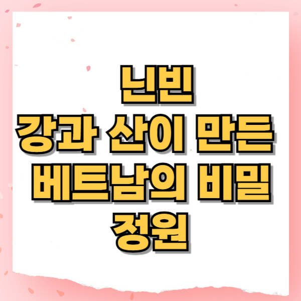 닌빈, 강과 산이 만든 베트남의 비밀 정원