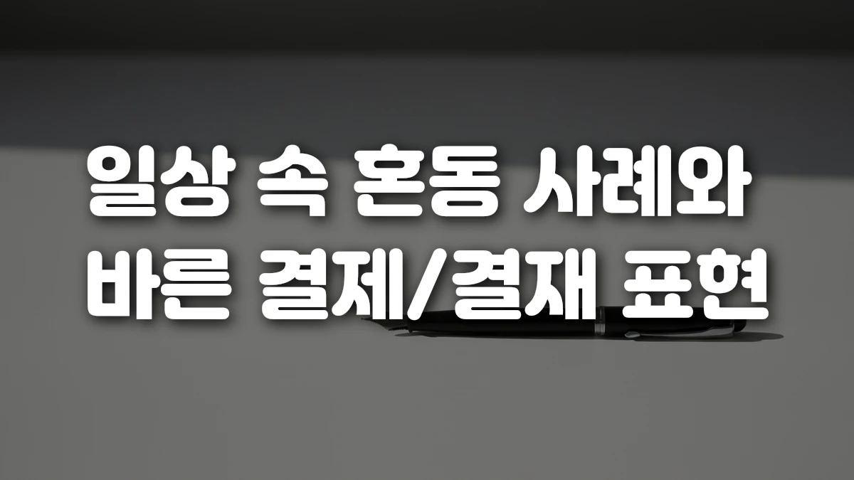 일상 속 혼동 사례와 바른 결제 결재 표현