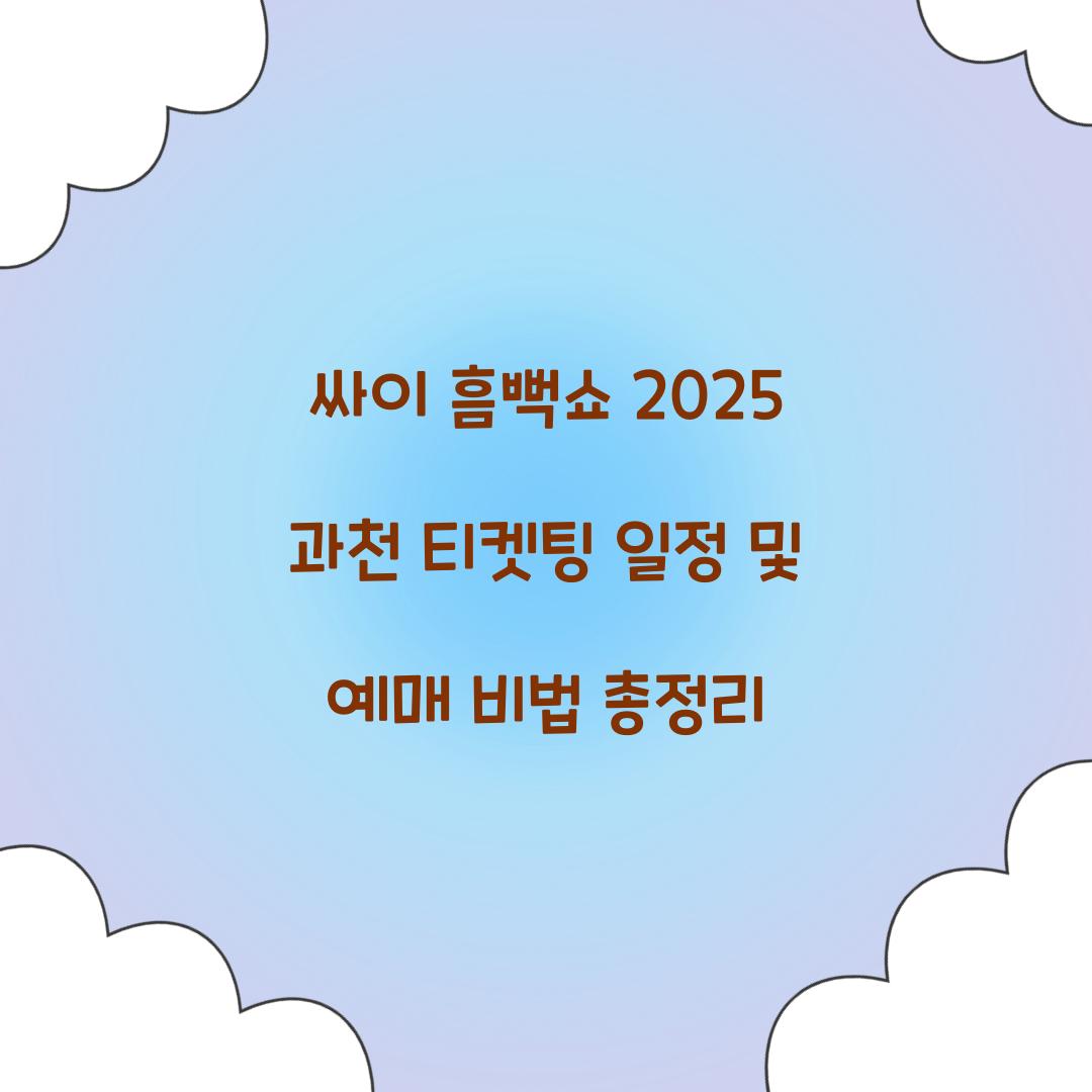싸이 흠뻑쇼 2025 과천 티켓팅 일정 및 예매 꿀팁