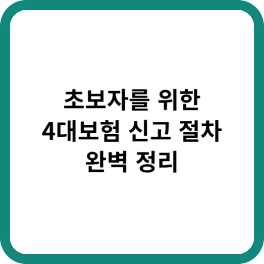 초보자를 위한 4대보험 신고 절차 완벽 정리