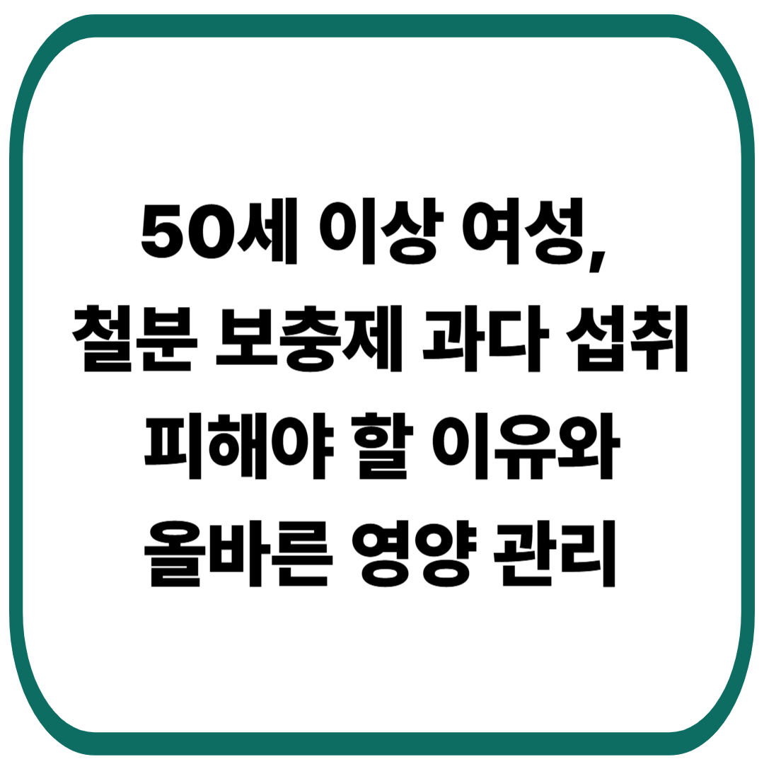 50세 이상 여성, 철분 보충제 과다 섭취 피해야 할 이유와 올바른 영양 관리