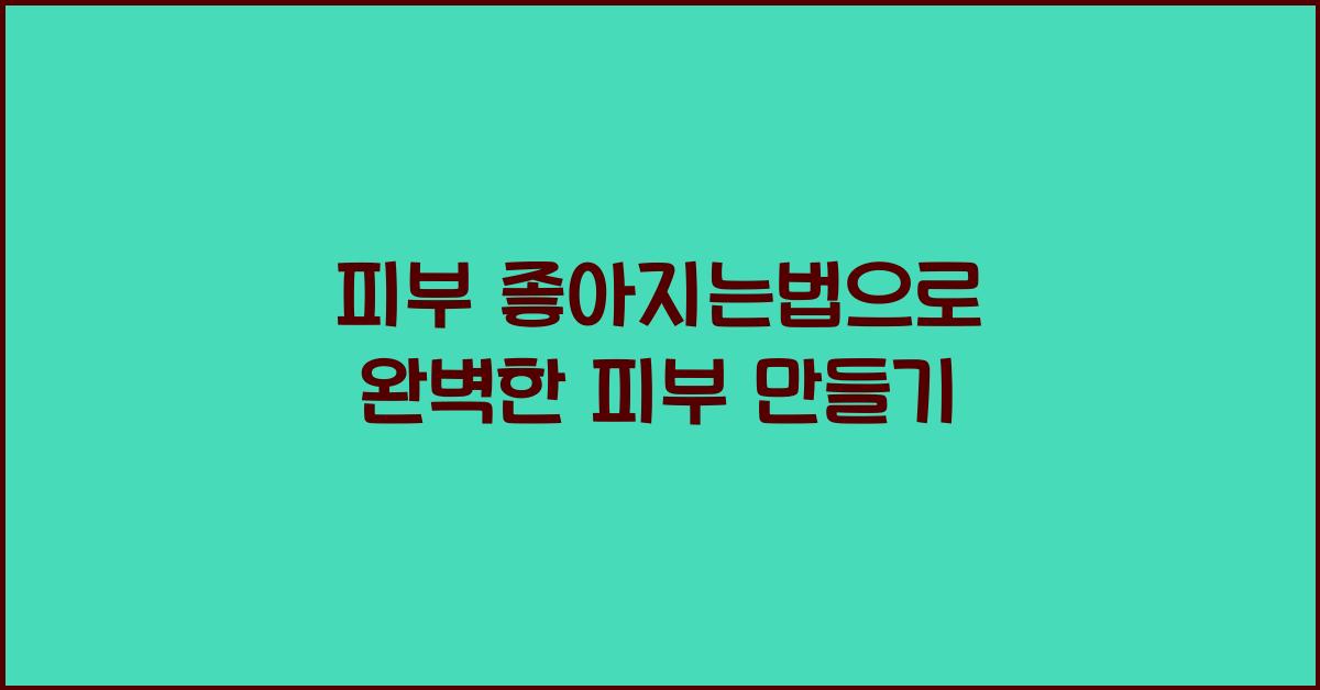 피부 좋아지는법