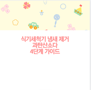 식기세척기 냄새 제거 과탄산소다 4단계 가이드