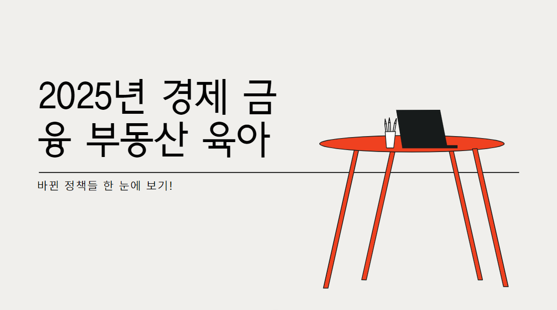 2025년 경제 금융 부동산 육아 바뀐 정책들 한 눈에 보기!