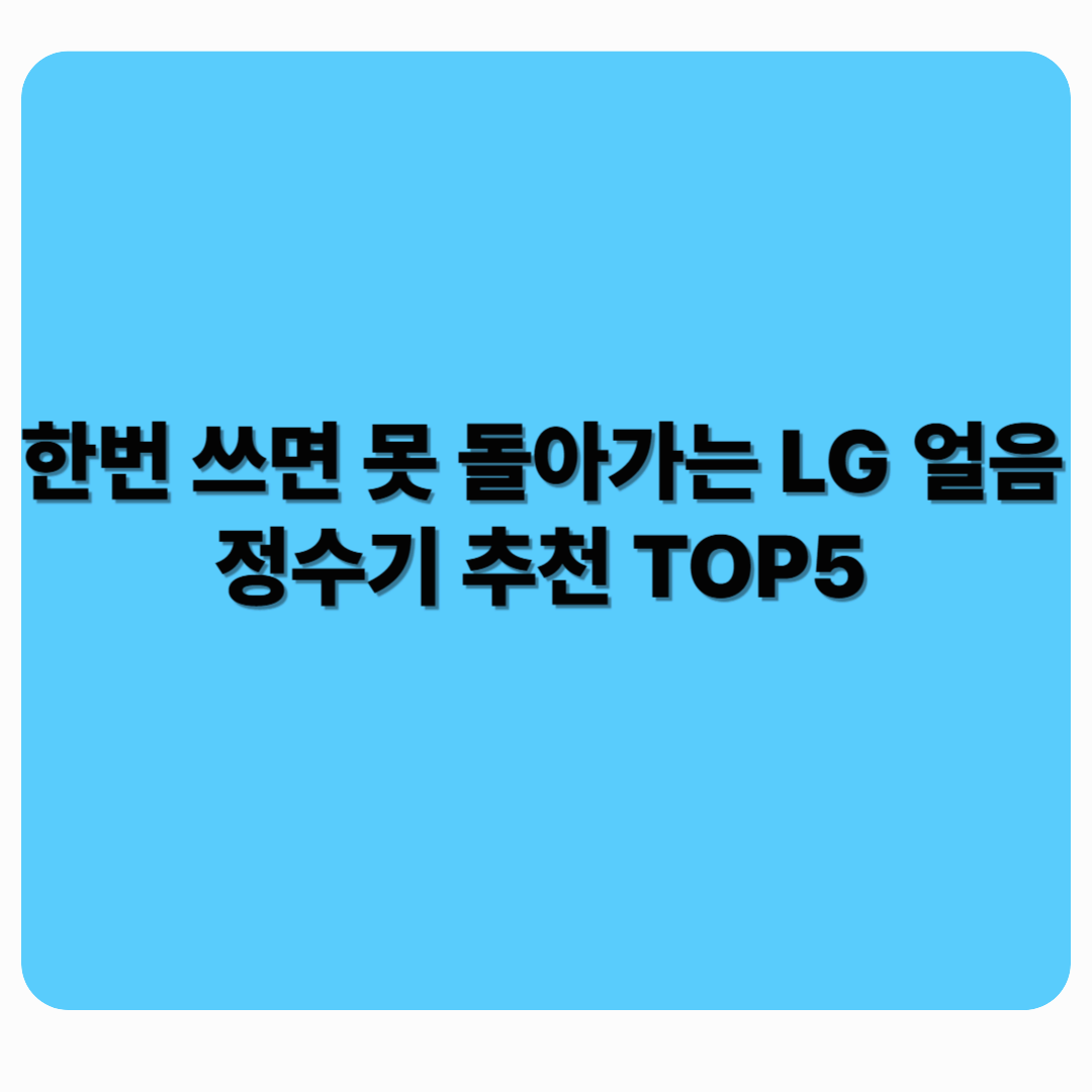 한번 쓰면 못 돌아가는 LG 얼음 정수기 추천 TOP5