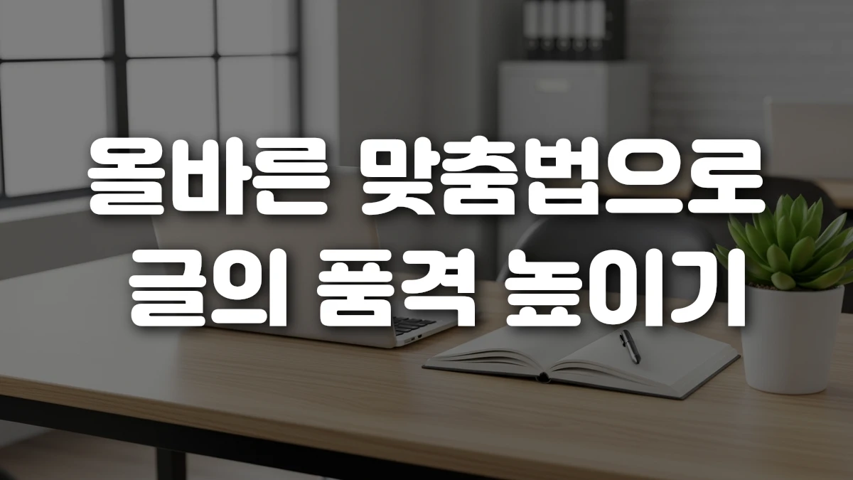 올바른 맞춤법으로 글의 품격 높이기